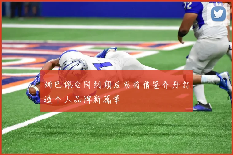 姆巴佩合同到期后或将借鉴乔丹打造个人品牌新篇章