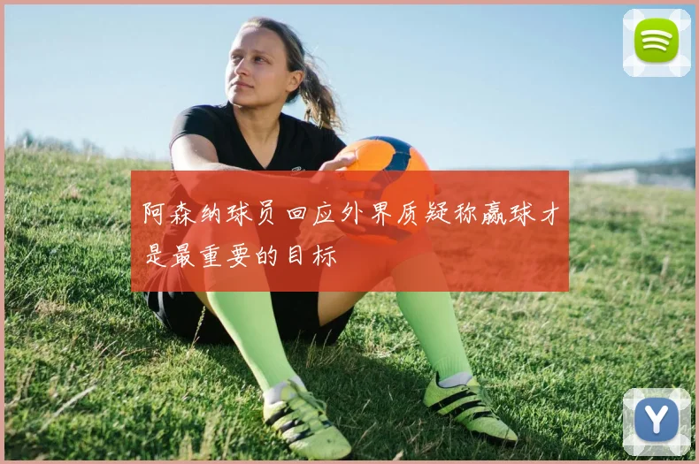 阿森纳球员回应外界质疑称赢球才是最重要的目标