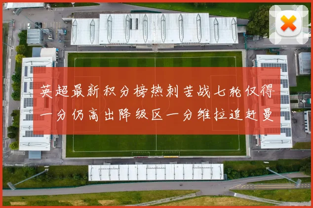 英超最新积分榜热刺苦战七轮仅得一分仍高出降级区一分维拉追赶曼联仅差一分