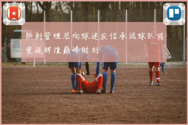 热刺管理层向球迷发信承诺球队将重返辉煌巅峰时刻